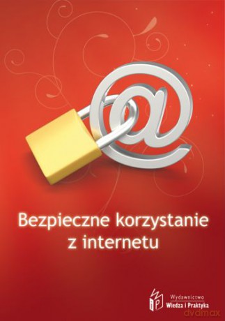Bezpieczne korzystanie z internetu [KSIĄŻKA]