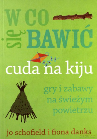 Cuda na kiju. Gry i zabawy na świeżym powietrzu - Jo Schofield [KSIĄŻKA]