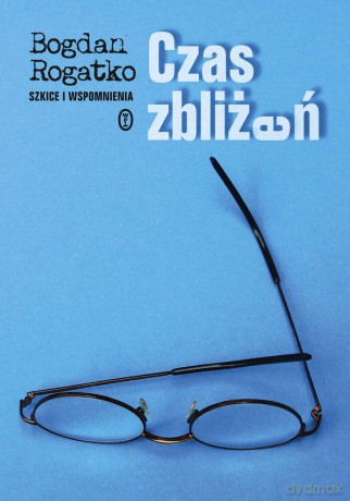 Czas zbliżeń. Szkice i wspomnienia - Bogdan Rogatko [KSIĄŻKA]