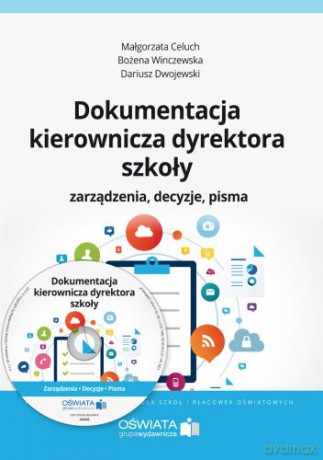 Dokumentacja kierownicza dyrektora szkoły. Zarządzenia, decyzje, pisma - Małgorzata Celuch, Dariusz Dwojewski, Bożena Winczewska [KSIĄŻKA]+[CD]
