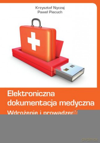 Elektroniczna dokumentacja medyczna. Wdrożenie i prowadzenie w placówce medycznej - Krzysztof Nyczaj, Paweł Piecuch [KSIĄŻKA]