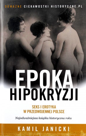 Epoka hipokryzji. Seks i erotyka w przedwojennej Polsce - Kamil Janicki (twarda) [KSIĄŻKA]
