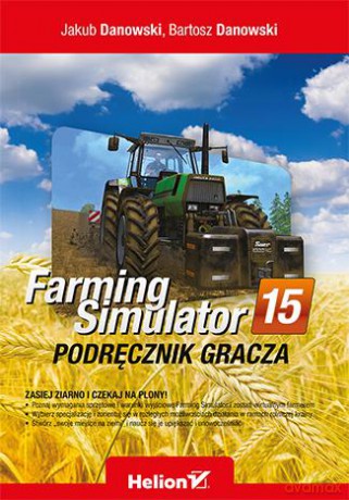 Farming simulator. Podręcznik gracza - Jakub Danowski, Bartosz Danowski [KSIĄŻKA]