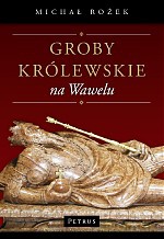 Groby królewskie na Wawelu - Michał Rożek [KSIĄŻKA]