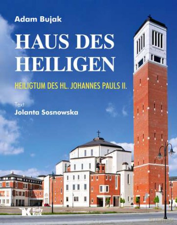 Haus des heiligen heiligtum des hl. Johannes Pauls II - Adam Bujak, Jolanta Sosnowska (twarda) [KSIĄŻKA]