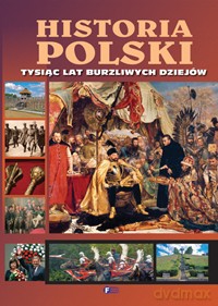 Historia Polski. Tysiąc lat burzliwych dziejów (twarda) [KSIĄŻKA]