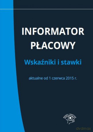 Informator płacowy. Wskaźniki i stawki aktualne od 1 czerwca 2015 r [KSIĄŻKA]