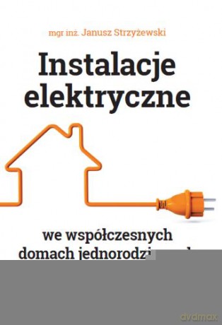 Instalacje elektryczne we współczesnych domach jednorodzinnych - Janusz Strzyżewski [KSIĄŻKA]