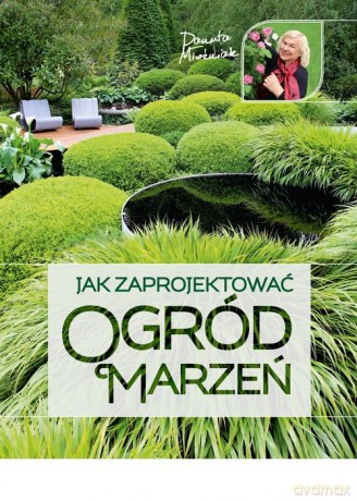 Jak zaprojektować ogród marzeń - Danuta Młoźniak (twarda) [KSIĄŻKA]