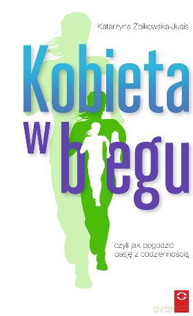 Kobieta w biegu, czyli jak pogodzić pasję z codziennością - Katarzyna Żbikowska-Jusis [KSIĄŻKA]