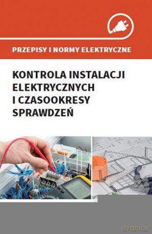 Kontrola instalacji elektrycznych i czasookresy sprawdzeń - Janusz Wojnarski, Janusz Strzyżewski [KSIĄŻKA]