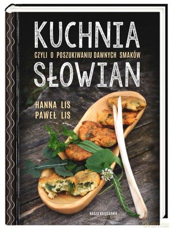 Kuchnia słowian, czyli o poszukiwaniu dawnych smaków - Hanna Lis, Paweł Lis (twarda) [KSIĄŻKA]