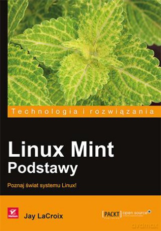 Linux Mint. Podstawy, technologia i rozwiązania - Jay Lacroix [KSIĄŻKA]