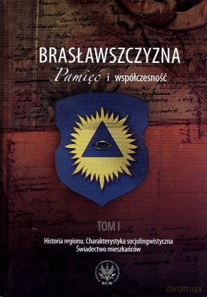Brasławszczyzna. Pamięć i współczesność. Tom I. Historia regionu. Charakterystyka socjolingwistyczna. Świadectwo mieszkańców + DVD - Elżbieta Smułkowa (red.)
