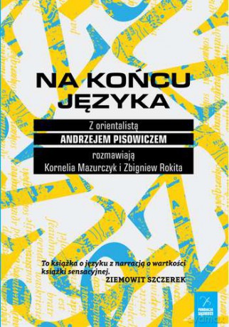 Na końcu języka. Z orientalistą Andrzejem Pisowiczem rozmawia Kornelia Mazurczyk i Zbigniew Rokita - Andrzej Pisowicz, Kornelia Mazurczyk, Zbigniew Rokita [KSIĄŻKA]