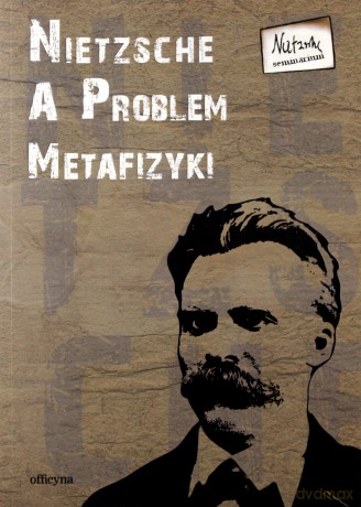 Nietzsche a problem metafizyki - Aleksander Gemel, Zuzanna Markiewicz, Artur Lewandowski [KSIĄŻKA]