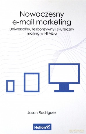 Nowoczesny e-mail marketing. Uniwersalny, responsywny i skuteczny mailing w HTML-u - Jason Rodriguez [KSIĄŻKA]