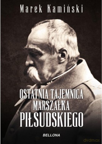 Ostatnia tajemnica marszałka Piłsudskiego - Marek Kamiński [KSIĄŻKA]