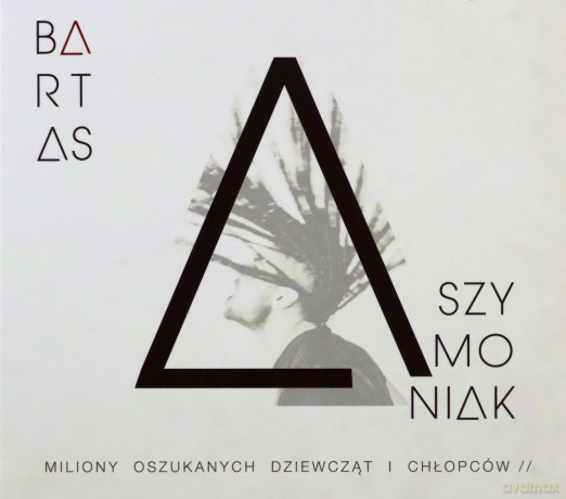 Bartas Szymoniak: Miliony oszukanych dziewcząt i chłopców [CD]