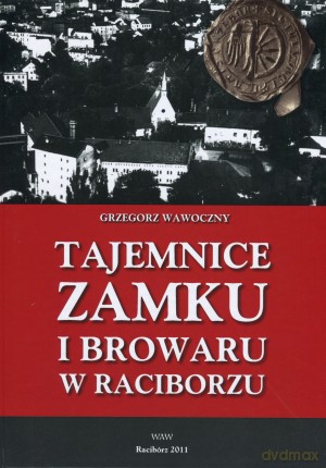 Tajemnice zamku i browaru w Raciborzu - Grzegorz Wawoczny