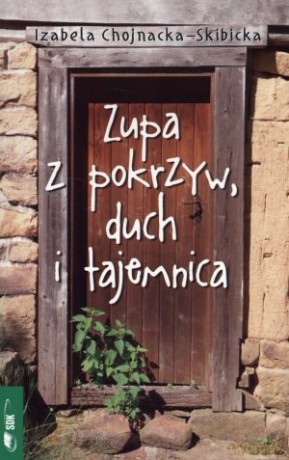 Zupa z pokrzyw, duch i tajemnica - Izabela Chojnacka-Skibicka [KSIĄŻKA]