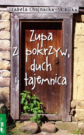 Zupa z pokrzyw, duch i tajemnica - Izabela Chojnacka-Skibicka [KSIĄŻKA]