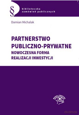 Partnerstwo publiczno-prywatne. Nowoczesna forma realizacji inwestycji - Damian Michalak [KSIĄŻKA]