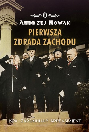 Pierwsza zdrada zachodu. 1920 zapomniany Appeasement - Andrzej Nowak (twarda) [KSIĄŻKA]