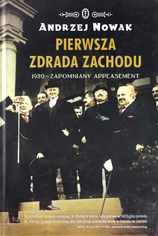 Pierwsza zdrada zachodu. 1920 zapomniany Appeasement - Andrzej Nowak (twarda) [KSIĄŻKA]