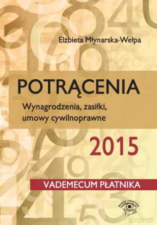 Potrącenia, wynagrodzenia, zasiłki, umowy cywilnoprawne 2015 - Elżbieta Młynarska-Wełpa [KSIĄŻKA]