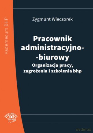 Pracownik administracyjno-biurowy. Organizacja pracy, zagrożenia i szkolenia BHP - Zygmunt Wieczorek [KSIĄŻKA]