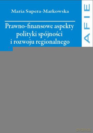 Prawno finansowe aspekty polityki spójności i rozwoju regionalnego - Maria Supera-Markowska [KSIĄŻKA]