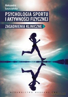 Psychologia sportu i aktywności fizycznej. Zagadnienia kliniczne - Aleksandra Łuszczyńska [KSIĄŻKA]
