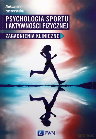 Psychologia sportu i aktywności fizycznej. Zagadnienia kliniczne - Aleksandra Łuszczyńska [KSIĄŻKA]