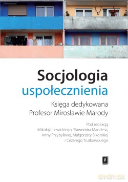 Socjologia uspołecznienia. Księga dedykowana profesor Mirosławie Marody (twarda) [KSIĄŻKA]