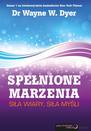 Spełnione marzenia. Siła wiary, siła myśli - Wayne W. Dyer [KSIĄŻKA]