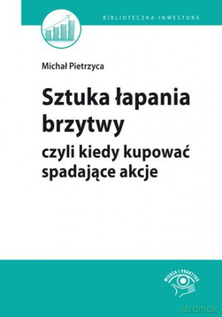 Sztuka łapania brzytwy, czyli kiedy kupować spadające akcje - Michał Pietrzyca [KSIĄŻKA]