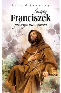 Świety Franciszek jakiego nie znacie - John M. Sweeney [KSIĄŻKA]