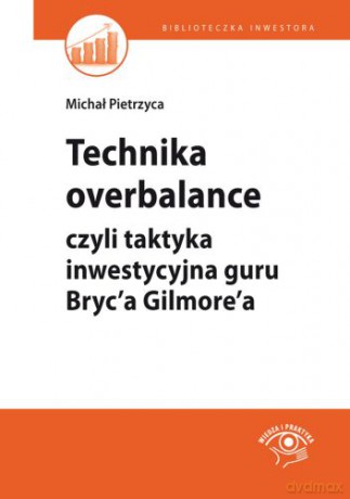 Technika overbalance, czyli taktyka inwestycyjna guru Bryc'a Gilmore'a - Michał Pietrzyca [KSIĄŻKA]