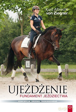 Ujeżdżanie. Fundament jeździectwa. Koncepcja drzewa treningowego - Kurd Albrecht Von Ziegner (twarda) [KSIĄŻKA]