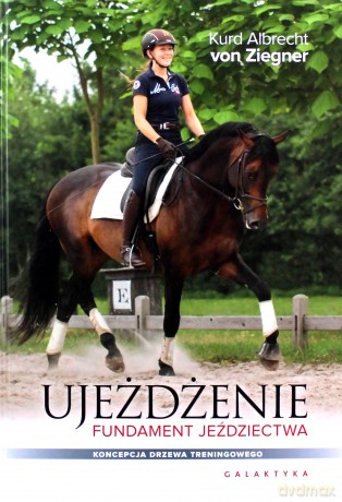 Ujeżdżanie. Fundament jeździectwa. Koncepcja drzewa treningowego - Kurd Albrecht Von Ziegner (twarda) [KSIĄŻKA]