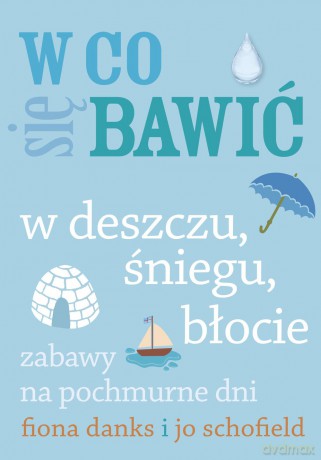 W deszczu, śniegu, błocie. Zabawy na pochmurne dni - Jo Schofiled [KSIĄŻKA]