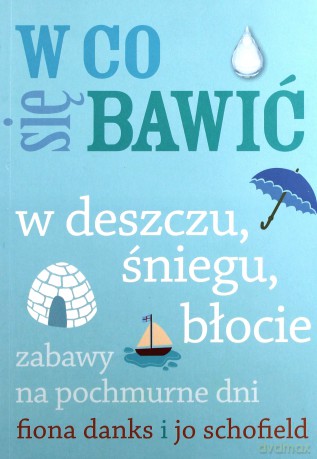 W deszczu, śniegu, błocie. Zabawy na pochmurne dni - Jo Schofiled [KSIĄŻKA]