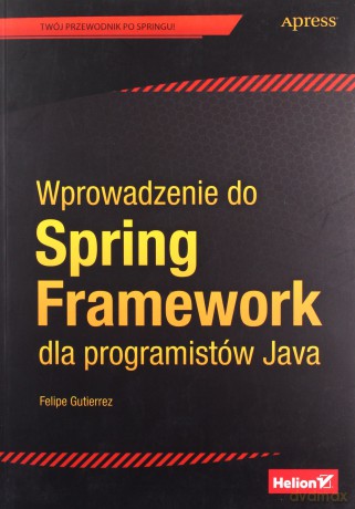 Wprowadzenie do Spring Framework dla programistów Java - Felipe Gutierrez [KSIĄŻKA]