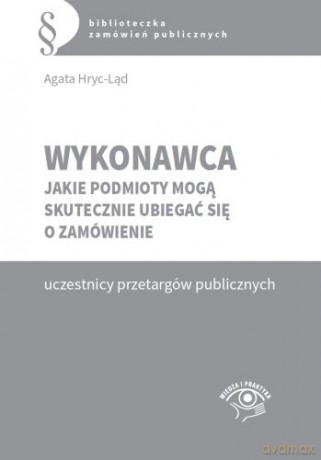Wykonawca. Jakie podmioty mogą skutecznie ubiegać się o zamówienie - Agata Hryc-Ląd [KSIĄŻKA]