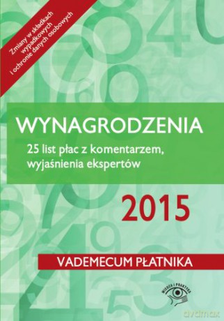 Wynagrodzenia 2015. 25 list płac z komentarzem, wyjaśnienia ekspertów, stan prawny kwiecień 2015 r [KSIĄŻKA]