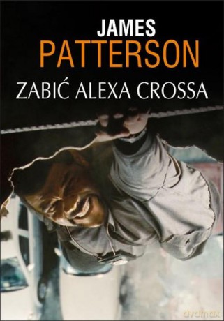Zabić Alexa Crossa - James Patterson [KSIĄŻKA]
