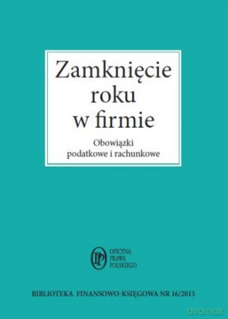 Zamknięcie roku w firmie. Obowiązki podatkowe i rachunkowe - Katarzyna Trzpioła [KSIĄŻKA]