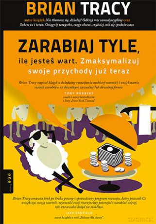 Zarabiaj tyle, ile jesteś wart. Zmaksymalizuj swoje przychody już teraz - Brian Tracy [KSIĄŻKA]