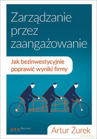 Zarządzanie przez zaangażowanie. Jak bezinwestycyjnie poprawić wyniki firmy - Artur Żurek [KSIĄŻKA]